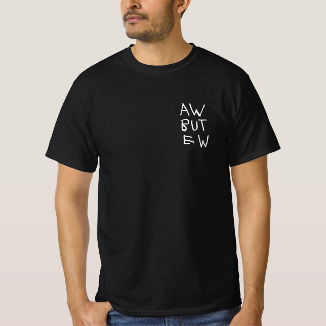 Aw But Ew Blackt-shirt T-Shirt (Front)