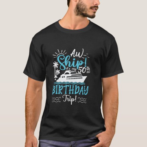 Aw Ship It s My 50th Birthday Trip Birthday Cruise T_Shirt