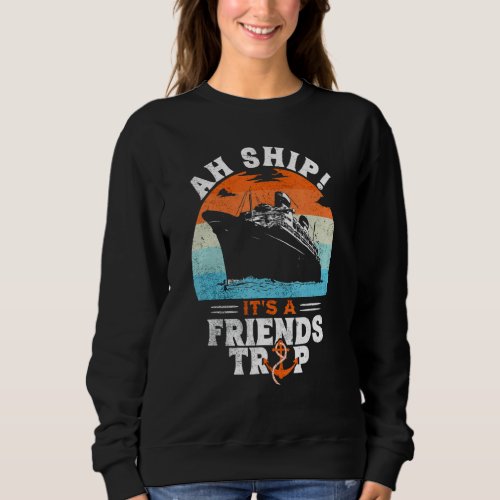Aw Ship Its A Friends Trip  Friends Cruise Vacati Sweatshirt