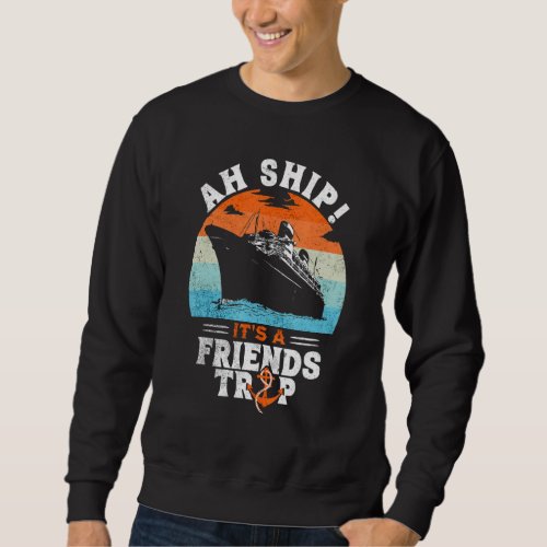 Aw Ship Its A Friends Trip  Friends Cruise Vacati Sweatshirt