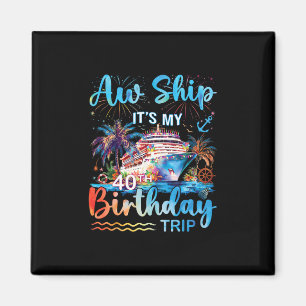 Aw Ship It's My 40th Birthday Cruise Trip Vacation Magnet