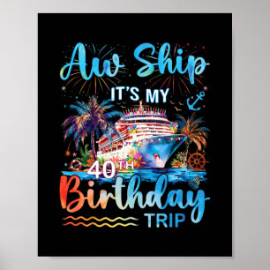 Aw Ship It's My 40th Birthday Cruise Trip Vacation Poster