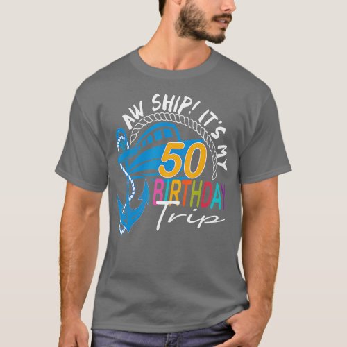 Aw Ship Its My 50 Birthday Trip Birthday Cruise Tr T_Shirt