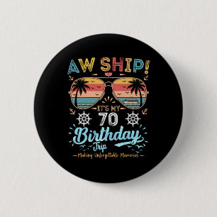 Aw Ship! It's My 70th Birthday Trip  Button