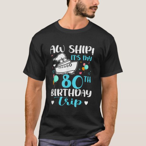 Aw Ship Its My 80th Birthday Trip Cruise Vacation  T_Shirt