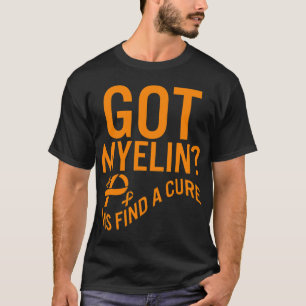Awareness Got Myelin Find Cure Multiple Sclerosis  T-Shirt