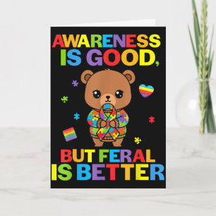 Awareness Is Good But Feral Is Better Bear Autism  Card