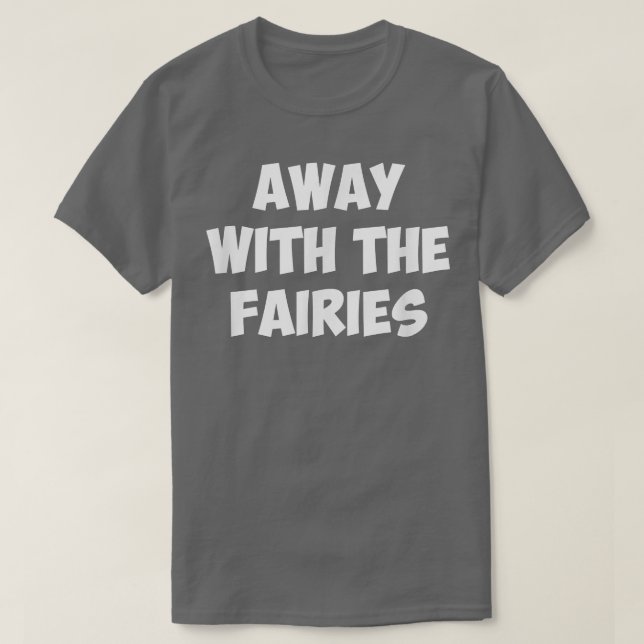 AWAY WITH THE FAIRIES  T-Shirt (Design Front)