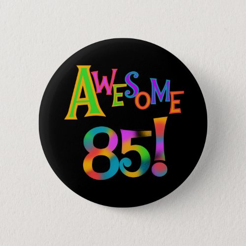 Awesome 85 Birthday T_shirts and Gifts Button