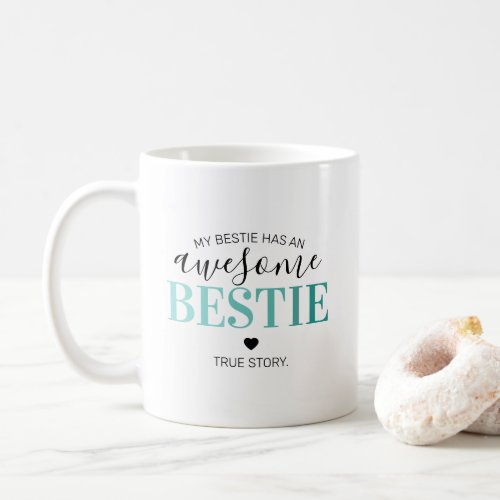Awesome Bestie | Best Friend Coffee Mug - Looking for the perfect gift for your best friend then this funny friendship mug is perfect. Featuring the words "my bestie has an awesome bestie...true story" using a variety of fonts including a stylish teal gradient for the word AWESOME!