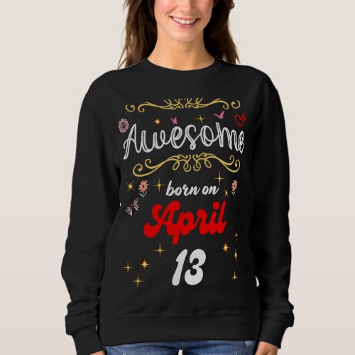 Awesome born on April 13 birthday Flowers  Butter Sweatshirt
