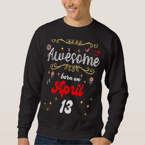 Awesome born on April 13 birthday Flowers  Butter Sweatshirt