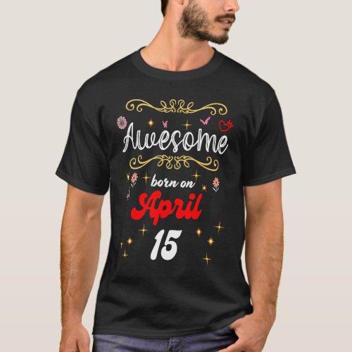 Awesome born on April 15 birthday Flowers  Butter T_Shirt