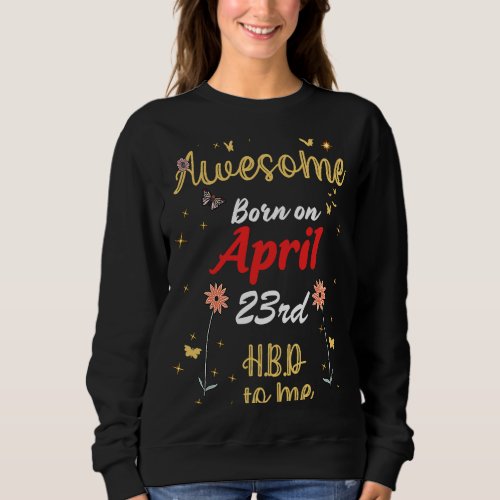 Awesome Born on April 23rd Birthday Cute Flowers A Sweatshirt