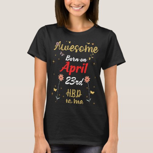 Awesome Born on April 23rd Birthday Cute Flowers A T_Shirt