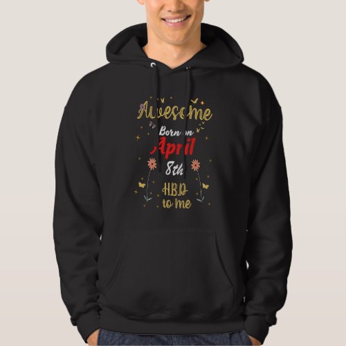 Awesome Born on April 8th Birthday Cute Flowers Ap Hoodie