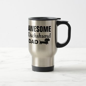 Awesome Dachshund Dad Travel Stainless Steel Mug by Smoothe1 at Zazzle