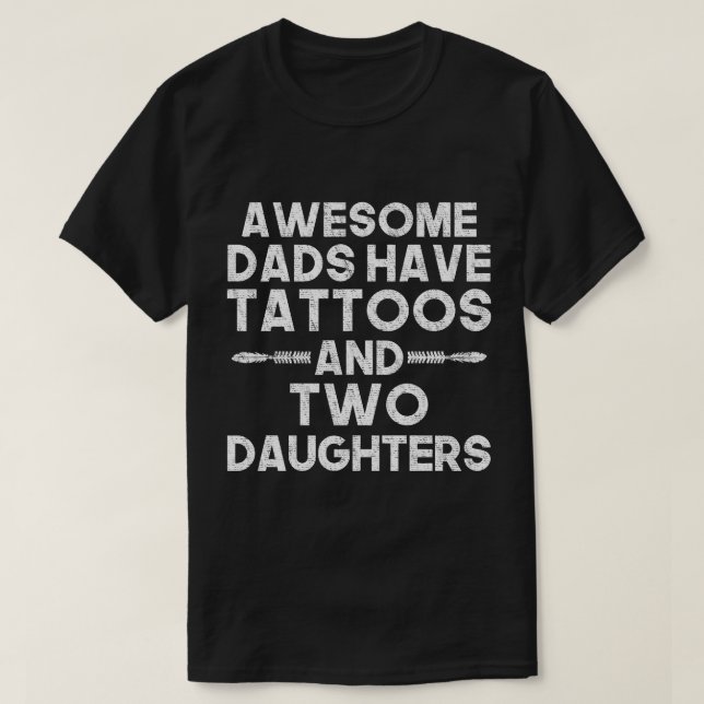 Awesome Dads Have Tattoos and Two Daughters T-Shirt (Design Front)