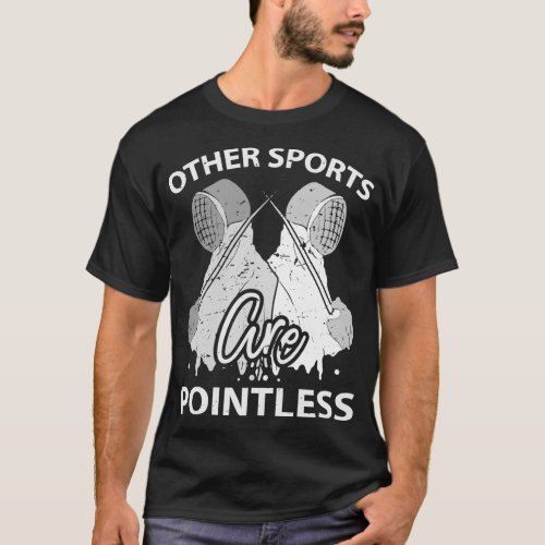 Awesome Fencing Other Sports Are Pointless Gift T_Shirt