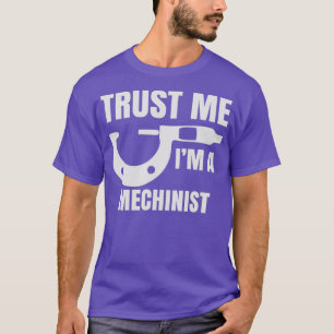 Awesome Gift For Machinist Trust Me Im A T-Shirt