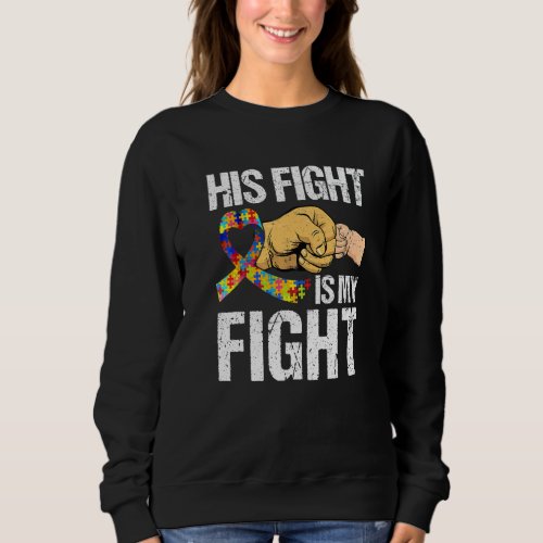 Awesome His Fight Is My Fight Autism Awareness Lov Sweatshirt
