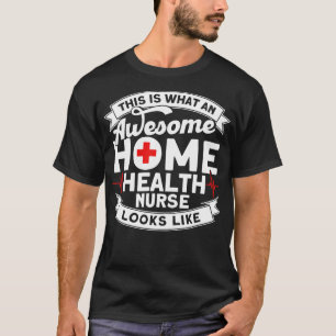 Awesome Home Health Nurse Looks Like Nurse Home He T-Shirt