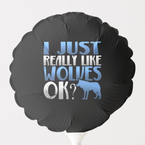 Awesome I Just Really Like Wolves Ok Wolf Lover Balloon