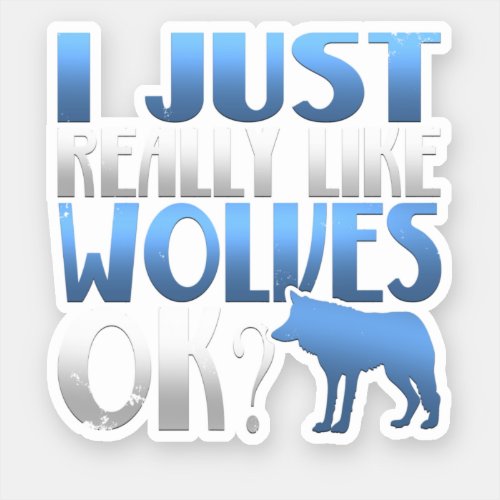 Awesome I Just Really Like Wolves Ok Wolf Lover Sticker