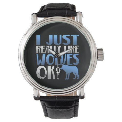 Awesome I Just Really Like Wolves Ok Wolf Lover Watch