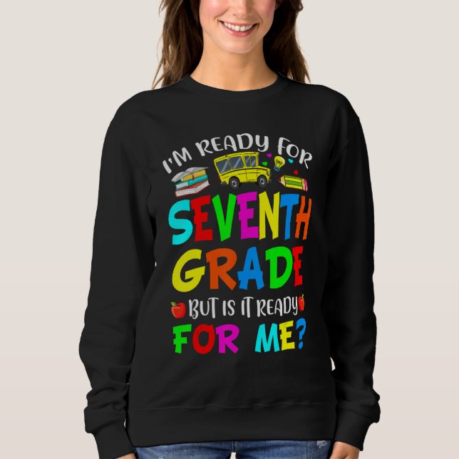 Awesome I'm Ready For 7th Grade Is It Ready For Me Sweatshirt (Front)