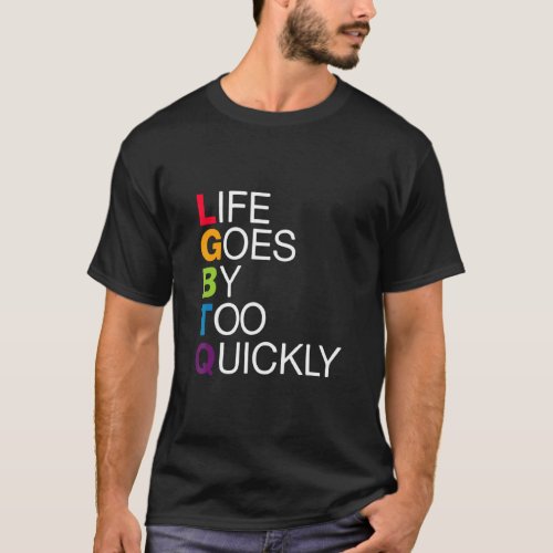 Awesome Lgbtq  Life Goes By Too Quickly Cool Gay P T_Shirt