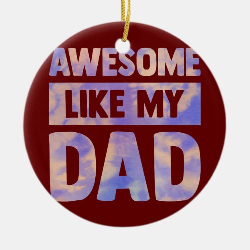 Awesome Like My Dad Matching Fathers Day Family Ceramic Ornament