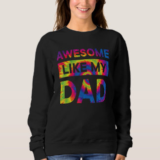 Awesome Like My Dad Matching Fathers Day Family Es Sweatshirt