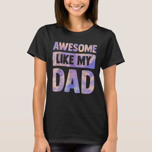 Awesome Like My Dad Matching Fathers Day Tie Dye T_Shirt