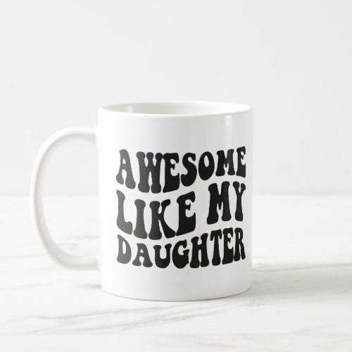 Awesome Like My Daughter _ Birthday Funny Sarcasm Coffee Mug