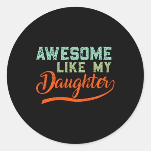 Awesome Like My Daughter Dad Daddy FatherS Day Classic Round Sticker