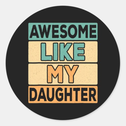Awesome Like My Daughter Dad Daddy Papa Father Classic Round Sticker