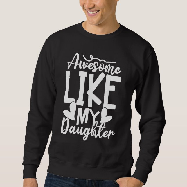 Awesome Like My Daughter  Father s Day Dad Papa Me Sweatshirt (Front)