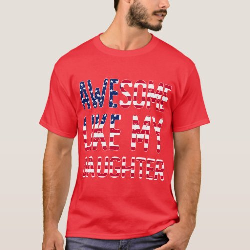 Awesome Like My Daughter Fathers Day 2023 July 4th T_Shirt