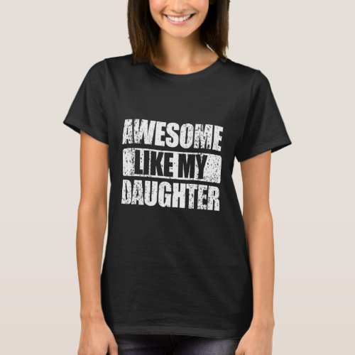 Awesome Like My Daughter Fathers Day And Mothers T_Shirt