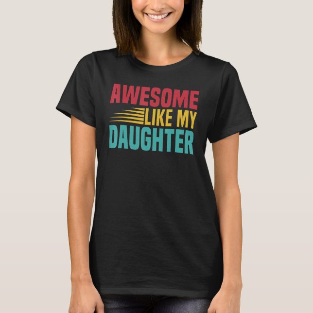 Awesome Like My Daughter Fathers Day  Dad Humor Fa T-Shirt (Front)