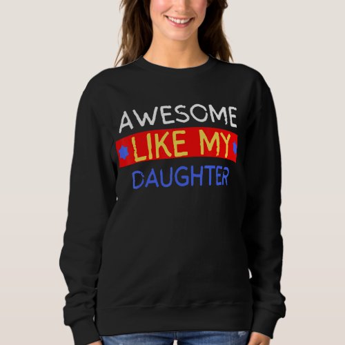 Awesome Like My Daughter  Fathers Day Dad Joke Sweatshirt