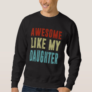 Awesome Like My Daughter Fathers Day Family 1 Sweatshirt