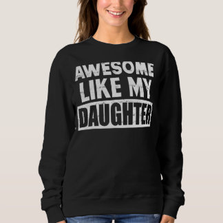 Awesome Like My Daughter Father's Day For Parent Sweatshirt