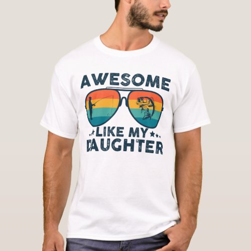 Awesome Like My Daughter Fathers Day Funny Fishing T-Shirt