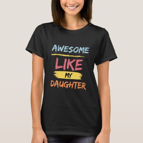 AWESOME LIKE MY DAUGHTER _ Fathers Day gift  T_Shirt