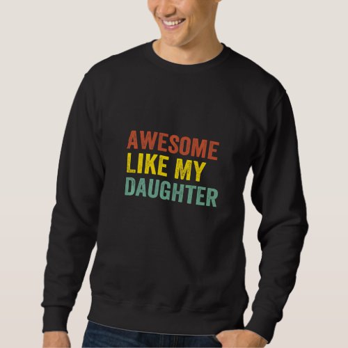 Awesome Like My Daughter  Fathers Day Sweatshirt