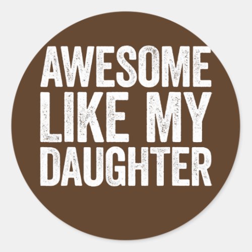 Awesome Like My Daughter Fathers Mothers Day Gift Classic Round Sticker