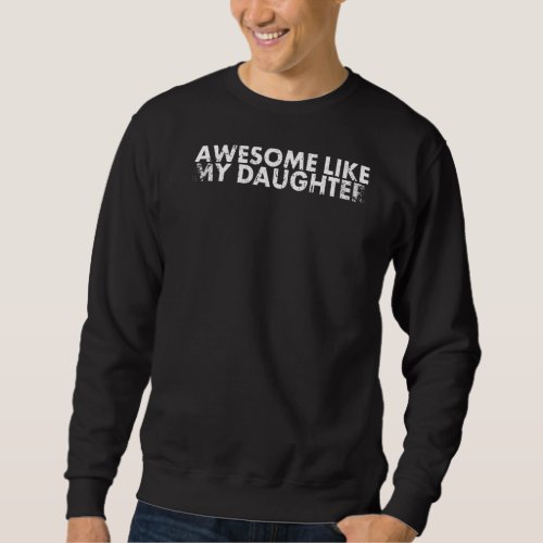 Awesome Like My Daughter For Dad Or Mom Sweatshirt