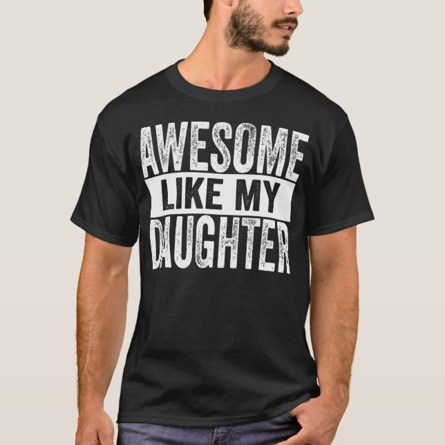 Awesome Like My Daughter For Fathers Day Birthday  T-Shirt (Front)